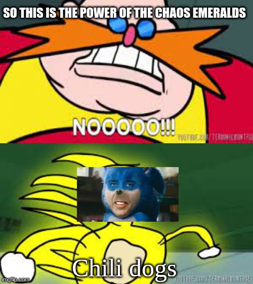 The power of the chaos emeralds | SO THIS IS THE POWER OF THE CHAOS EMERALDS; Chili dogs | image tagged in evil eggman - sonic x | made w/ Imgflip meme maker
