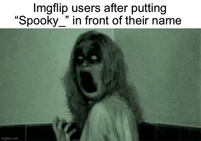 Yew guys are so spooky | Imgflip users after putting “Spooky_” in front of their name | image tagged in grave encounters | made w/ Imgflip meme maker