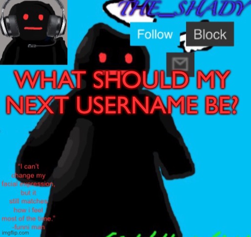 The_shady funni man temp | WHAT SHOULD MY NEXT USERNAME BE? | image tagged in the_shady funni man temp | made w/ Imgflip meme maker
