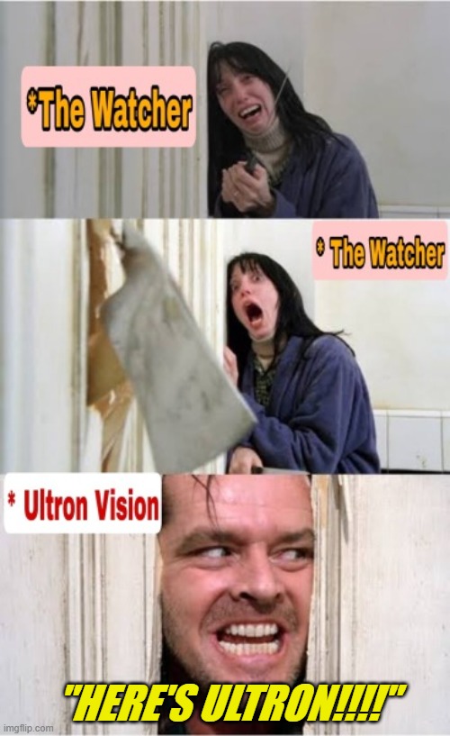 basically. | "HERE'S ULTRON!!!!" | image tagged in marvel,what if,the watcher,heres johnny,funny,memes | made w/ Imgflip meme maker