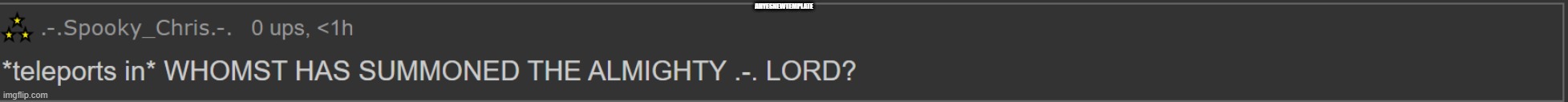 .-. | AHYESNEWTEMPLATE | image tagged in whomst summoned me | made w/ Imgflip meme maker