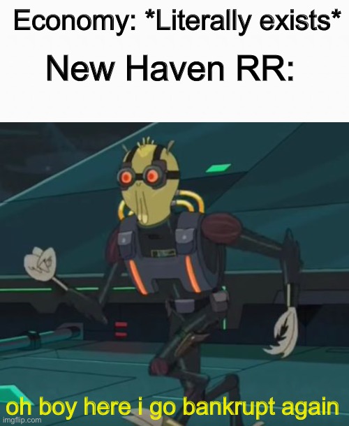 new haven railroad | Economy: *Literally exists*; New Haven RR:; oh boy here i go bankrupt again | image tagged in oh boy here i go killing again,railroad,funny,memes,economy,trains | made w/ Imgflip meme maker