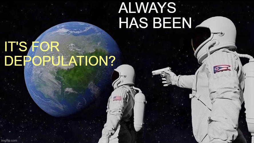 Always Has Been Meme | IT'S FOR
DEPOPULATION? ALWAYS HAS BEEN | image tagged in memes,always has been | made w/ Imgflip meme maker