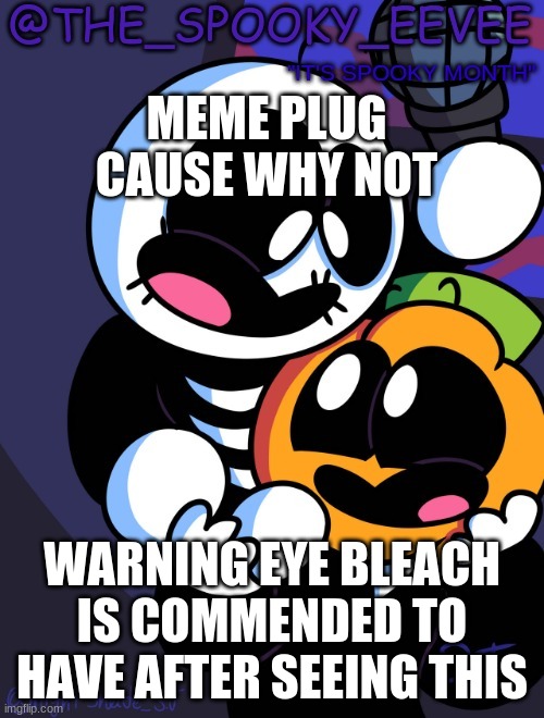 The_Spooky_Eevee | MEME PLUG CAUSE WHY NOT; WARNING EYE BLEACH IS COMMENDED TO HAVE AFTER SEEING THIS | image tagged in the_spooky_eevee | made w/ Imgflip meme maker