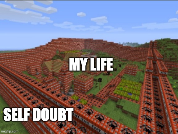 lots of tnt | MY LIFE; SELF DOUBT | image tagged in life problems,kaboom | made w/ Imgflip meme maker