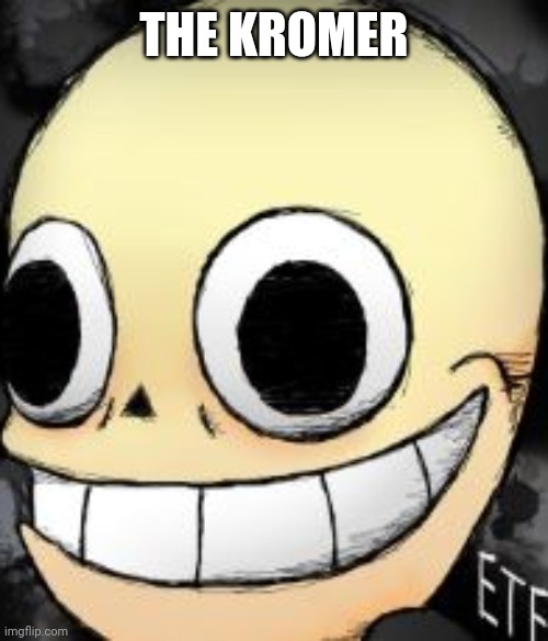 etolod | THE KROMER | image tagged in etolod | made w/ Imgflip meme maker