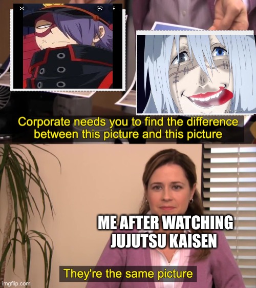 Only people who’ve seen both will understand this | ME AFTER WATCHING JUJUTSU KAISEN | image tagged in there the same picture | made w/ Imgflip meme maker