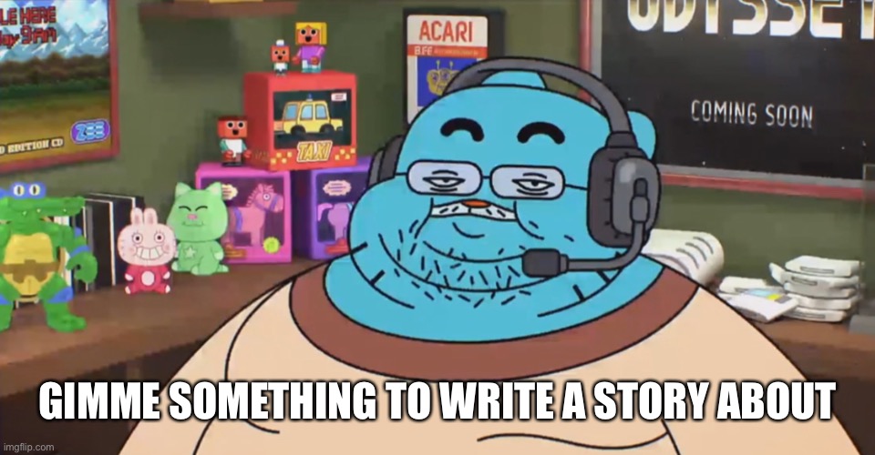 discord moderator | GIMME SOMETHING TO WRITE A STORY ABOUT | image tagged in discord moderator | made w/ Imgflip meme maker
