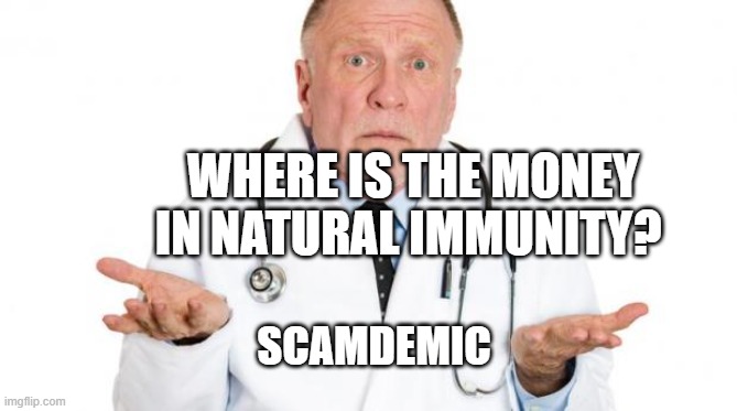 confused doctor | WHERE IS THE MONEY IN NATURAL IMMUNITY? SCAMDEMIC | image tagged in confused doctor | made w/ Imgflip meme maker