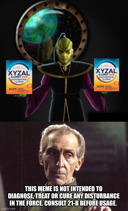 It’s Prince Xizor for Xyzal! | THIS MEME IS NOT INTENDED TO DIAGNOSE, TREAT OR CURE ANY DISTURBANCE IN THE FORCE. CONSULT 21-B BEFORE USAGE. | image tagged in star wars,advertising,grand moff tarkin | made w/ Imgflip meme maker