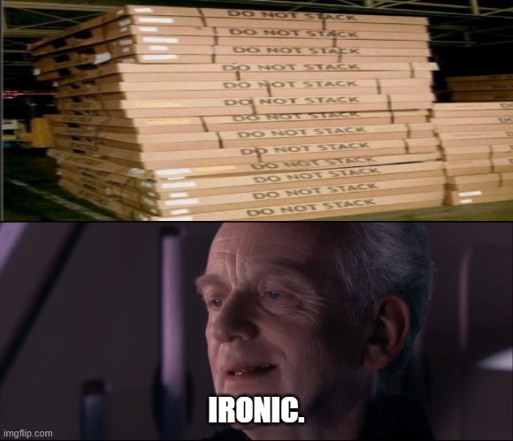 The Irony is off the charts. | IRONIC. | image tagged in memes,palpatine ironic,stacking,you had one job | made w/ Imgflip meme maker