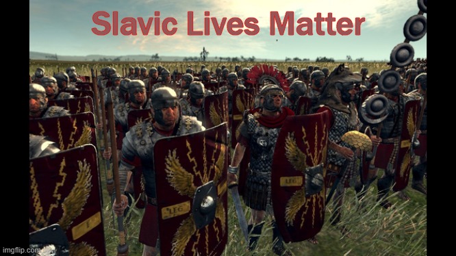 rome total war |  Slavic Lives Matter | image tagged in rome total war,slavic lives matter,roman empire | made w/ Imgflip meme maker