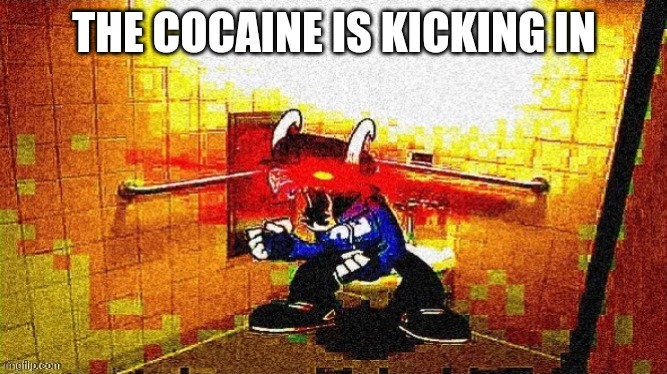 Me when cocaine | THE COCAINE IS KICKING IN | image tagged in me when cocanie | made w/ Imgflip meme maker