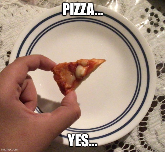 Small pizza =) | PIZZA…; YES… | image tagged in pizza,funny,memes,gifs,charts,lol | made w/ Imgflip meme maker