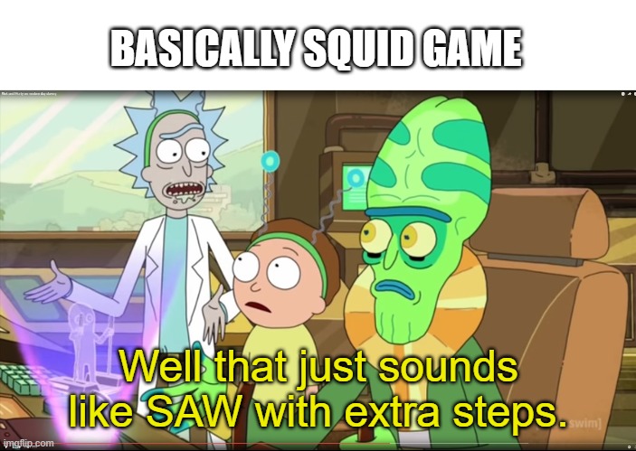 Squid Game |  BASICALLY SQUID GAME; Well that just sounds like SAW with extra steps. | image tagged in rick and morty slavery with extra steps,squid game,saw | made w/ Imgflip meme maker