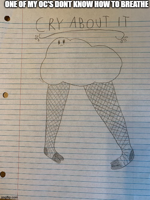 h | ONE OF MY OC'S DONT KNOW HOW TO BREATHE | image tagged in cry about it but it's a sexy kirby cloud | made w/ Imgflip meme maker