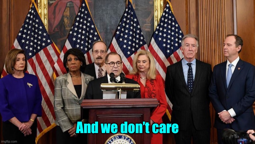 House Democrats | And we don’t care | image tagged in house democrats | made w/ Imgflip meme maker