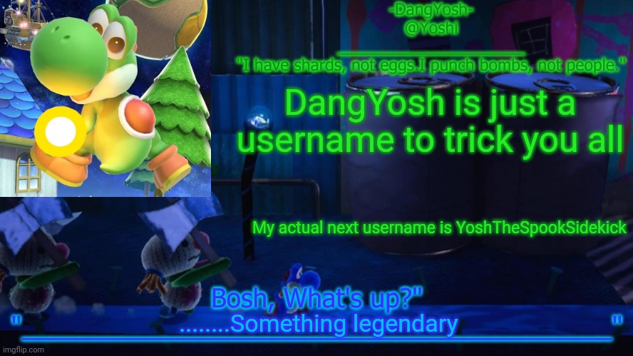 Yoshi_Official Announcement Temp v15 | DangYosh is just a username to trick you all; My actual next username is YoshTheSpookSidekick; ........Something legendary | image tagged in yoshi_official announcement temp v15 | made w/ Imgflip meme maker