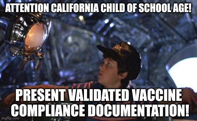 CALIFORNIA NON COMPLIANCE | ATTENTION CALIFORNIA CHILD OF SCHOOL AGE! PRESENT VALIDATED VACCINE  COMPLIANCE DOCUMENTATION! | image tagged in california non compliance,funny memes | made w/ Imgflip meme maker