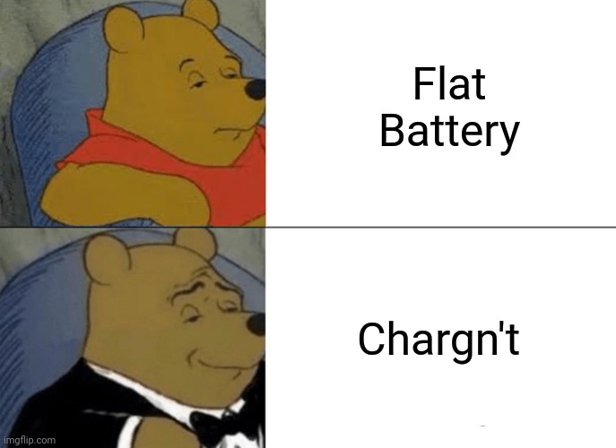 Day 4 of running out of titles | Flat Battery; Chargn't | image tagged in memes,tuxedo winnie the pooh,wait you actully read these tags | made w/ Imgflip meme maker