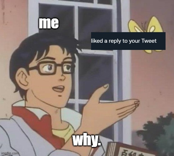 why. | me; why. | image tagged in memes,is this a pigeon,why,twitter | made w/ Imgflip meme maker