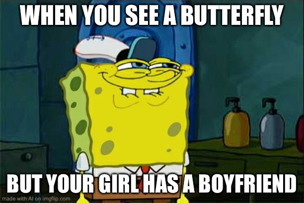Ai is terrible at making memes | WHEN YOU SEE A BUTTERFLY; BUT YOUR GIRL HAS A BOYFRIEND | image tagged in memes,don't you squidward | made w/ Imgflip meme maker