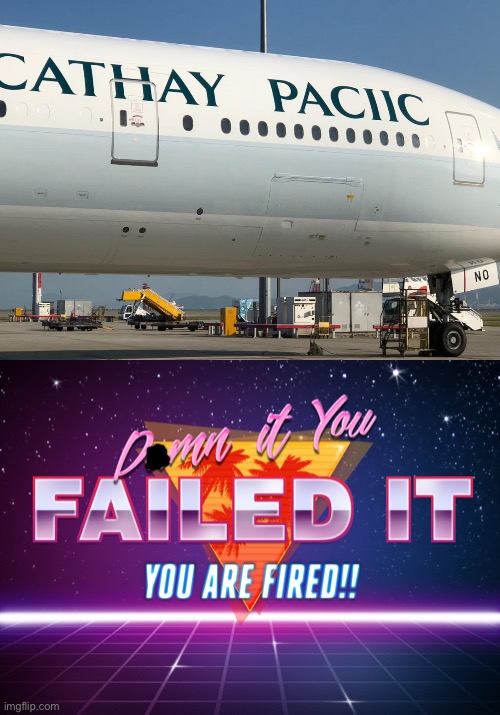 Airplane typo: Cathay Paciic | image tagged in you failed it you are fired | made w/ Imgflip meme maker