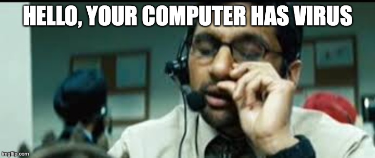 phone scammer | HELLO, YOUR COMPUTER HAS VIRUS | image tagged in phone scammer | made w/ Imgflip meme maker