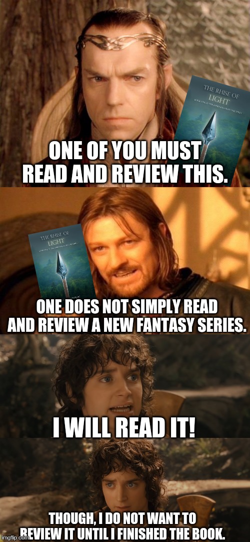 LOTR book club | ONE OF YOU MUST READ AND REVIEW THIS. ONE DOES NOT SIMPLY READ AND REVIEW A NEW FANTASY SERIES. I WILL READ IT! THOUGH, I DO NOT WANT TO REVIEW IT UNTIL I FINISHED THE BOOK. | image tagged in one of you must do this,one does not simply,i will take the ring to mordor though i do not know the way | made w/ Imgflip meme maker