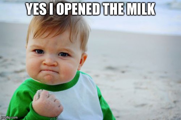 Success Kid Original | YES I OPENED THE MILK | image tagged in memes,success kid original | made w/ Imgflip meme maker