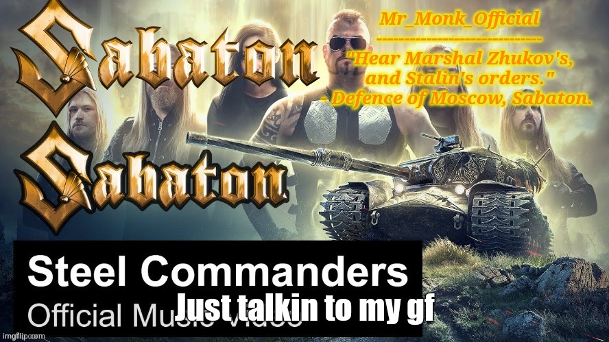 Mr_Monk Sabaton Temp | Just talkin to my gf | image tagged in mr_monk sabaton temp | made w/ Imgflip meme maker