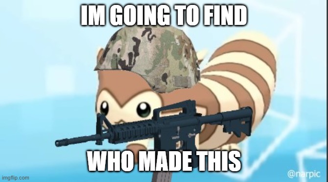 furret army | IM GOING TO FIND WHO MADE THIS | image tagged in furret army | made w/ Imgflip meme maker