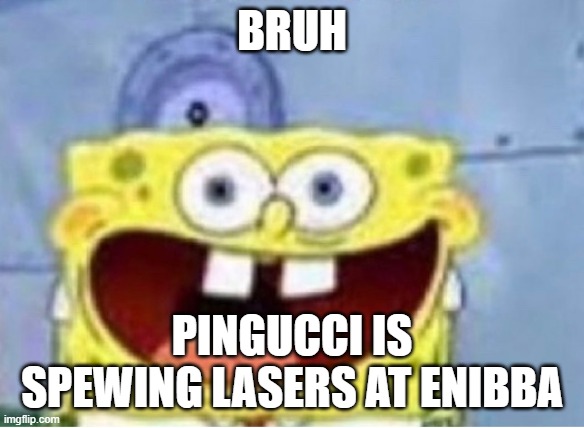 God dammit | BRUH PINGUCCI IS SPEWING LASERS AT ENIBBA | image tagged in god dammit | made w/ Imgflip meme maker