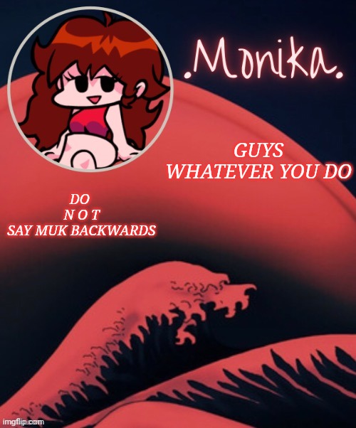 Gf | DO 
N O T
SAY MUK BACKWARDS; GUYS WHATEVER YOU DO | image tagged in gf | made w/ Imgflip meme maker