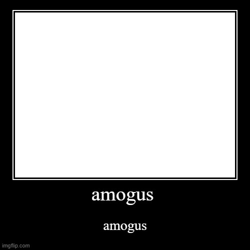 amogus | image tagged in funny,demotivationals | made w/ Imgflip demotivational maker