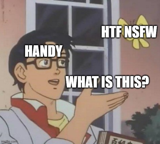 Is This A Pigeon | HTF NSFW; HANDY; WHAT IS THIS? | image tagged in memes,is this a pigeon | made w/ Imgflip meme maker
