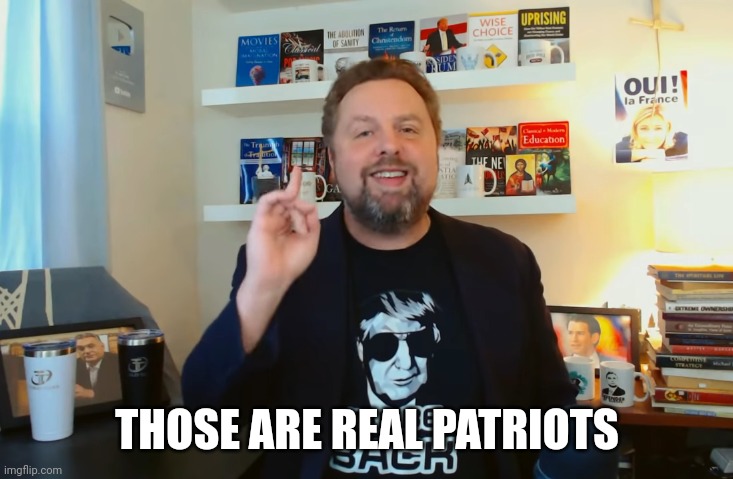 THOSE ARE REAL PATRIOTS | made w/ Imgflip meme maker