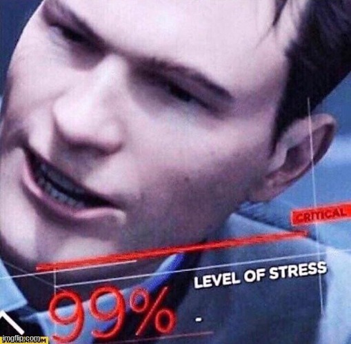 level 99 stress | image tagged in level 99 stress | made w/ Imgflip meme maker