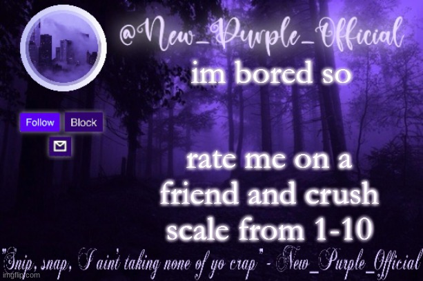 Purple's Announcement | im bored so; rate me on a friend and crush scale from 1-10 | image tagged in purple's announcement | made w/ Imgflip meme maker