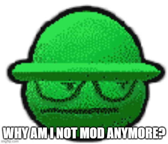 WHY AM I NOT MOD ANYMORE? | made w/ Imgflip meme maker