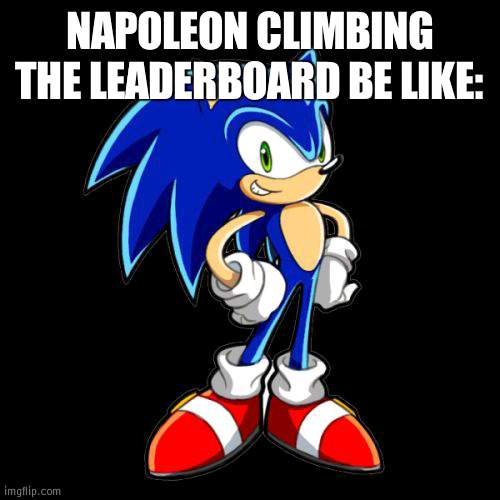 He's a madman | NAPOLEON CLIMBING THE LEADERBOARD BE LIKE: | image tagged in memes,you're too slow sonic | made w/ Imgflip meme maker