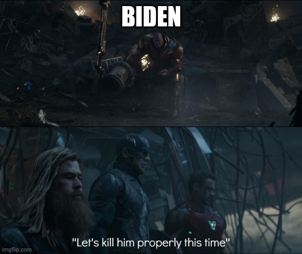 lets kill him properly | BIDEN | image tagged in lets kill him properly | made w/ Imgflip meme maker