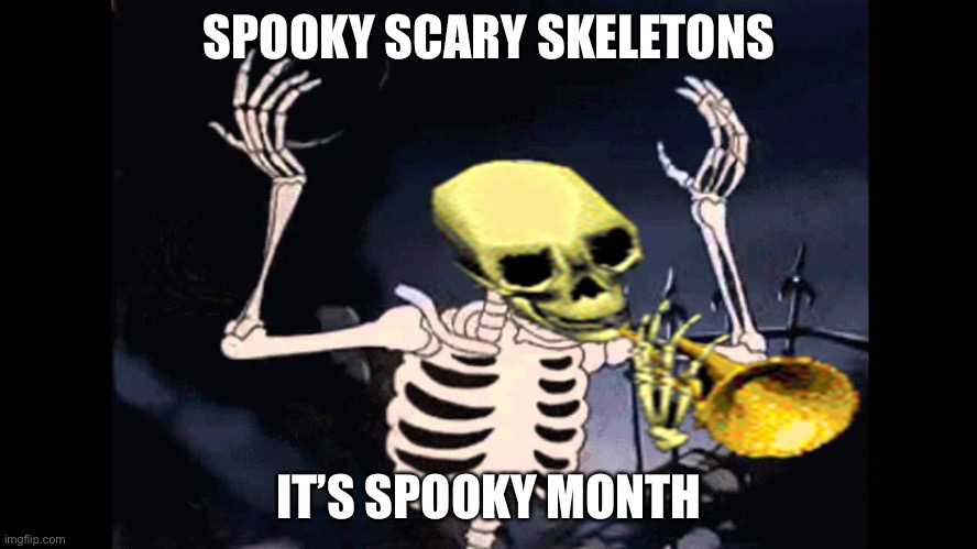 Spooky scary skelebois | SPOOKY SCARY SKELETONS; IT’S SPOOKY MONTH | made w/ Imgflip meme maker