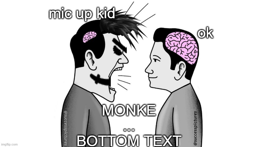 monke bottom text | mic up kid; ok; MONKE
...
BOTTOM TEXT | image tagged in small brain yelling at big brain | made w/ Imgflip meme maker