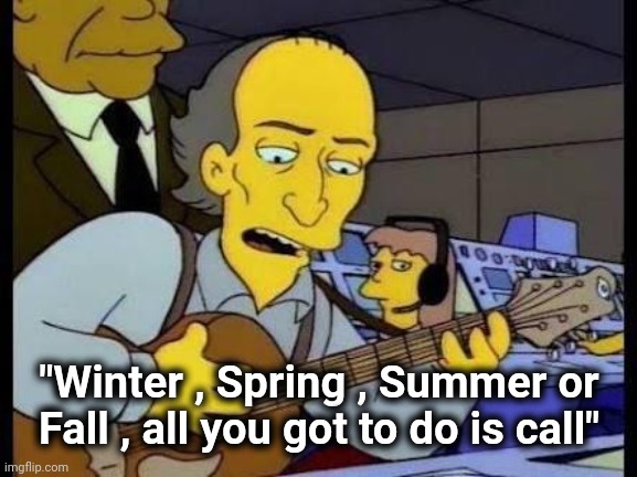 James Taylor Simpsons | "Winter , Spring , Summer or Fall , all you got to do is call" | image tagged in james taylor simpsons | made w/ Imgflip meme maker