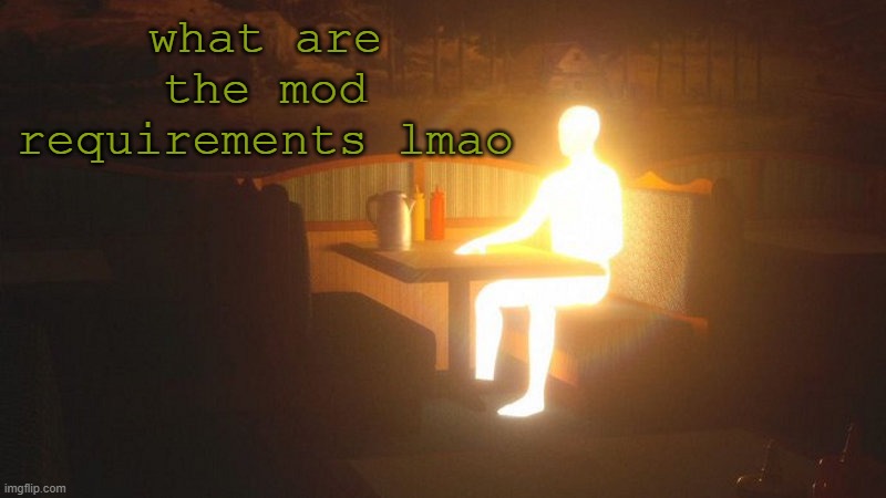 question | what are the mod requirements lmao | image tagged in glowing guy | made w/ Imgflip meme maker