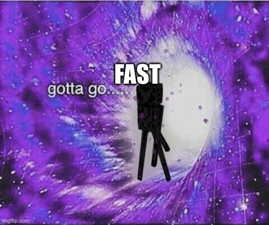 gOtTa gO | FAST | image tagged in gotta go | made w/ Imgflip meme maker