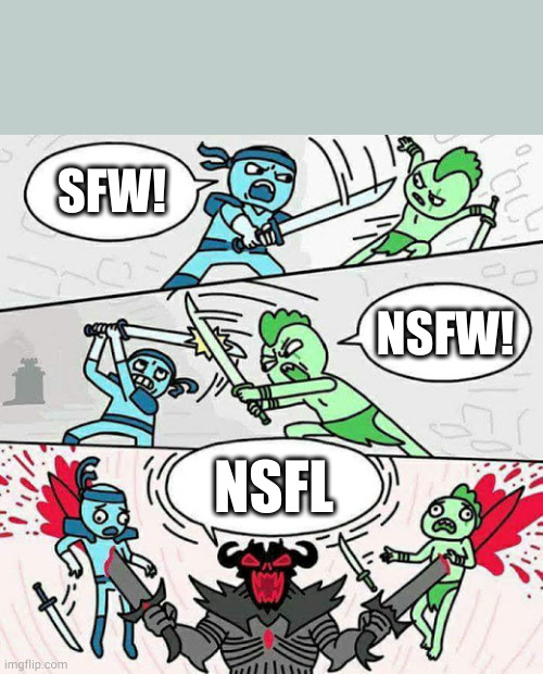 Because someone probably already did it | SFW! NSFW! NSFL | image tagged in sword fight | made w/ Imgflip meme maker