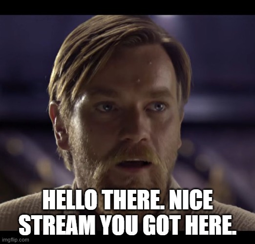 Cool stream (Owner note: Thanks!) | HELLO THERE. NICE STREAM YOU GOT HERE. | image tagged in hello there | made w/ Imgflip meme maker