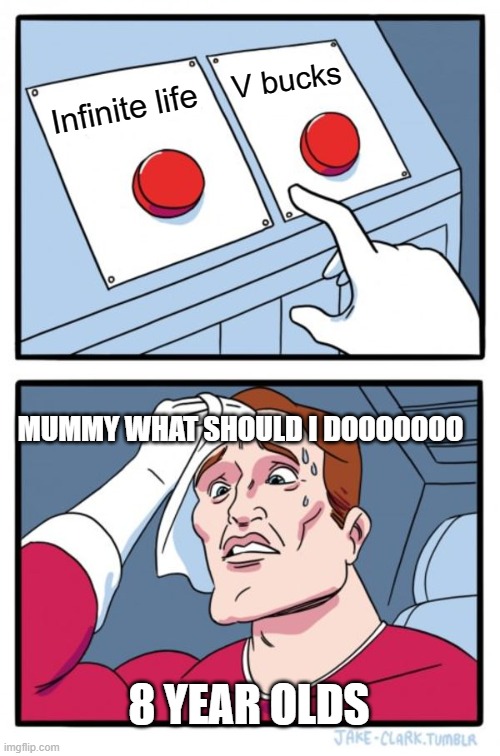 Two Buttons Meme | V bucks; Infinite life; MUMMY WHAT SHOULD I DOOOOOOO; 8 YEAR OLDS | image tagged in memes,two buttons | made w/ Imgflip meme maker